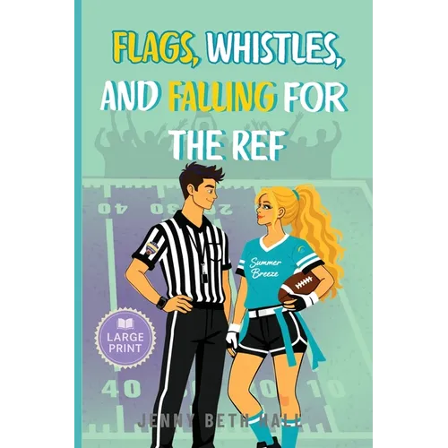 Flags, Whistles, and Falling for the Ref - Large Print: A Flag Football, Faith Based, Romantic Comedy