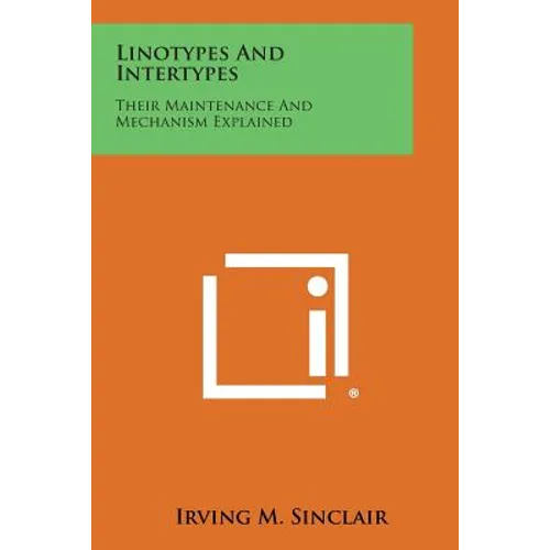 Linotypes And Intertypes: Their Maintenance And Mechanism Explained