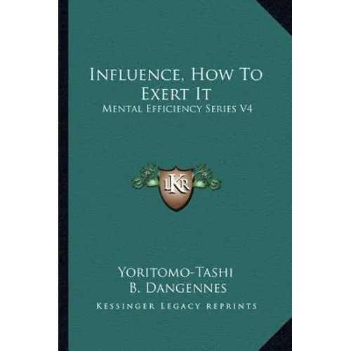 Influence, How To Exert It: Mental Efficiency Series V4