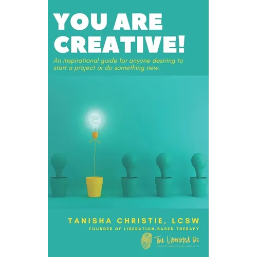 You Are Creative!: An inspirational guide for anyone desiring to start a project or do something new.