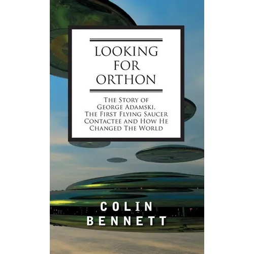 Looking for Orthon: The Story of George Adamski, the First Flying Saucer Contactee, and How He Changed the World