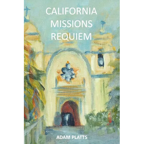 California Missions Requiem: A History of Salvation and Genocide