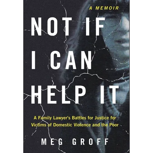 Not If I Can Help It: A Family Lawyer's Battles for Justice for Victims of Domestic Violence and the Poor