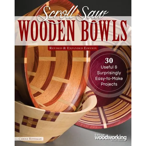 Scroll Saw Wooden Bowls, Revised & Expanded Edition: 30 Useful & Surprisingly Easy-To-Make Projects