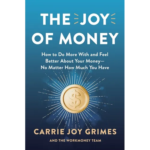 The Joy of Money: How to Do More with and Feel Better about Your Money--No Matter How Much You Have