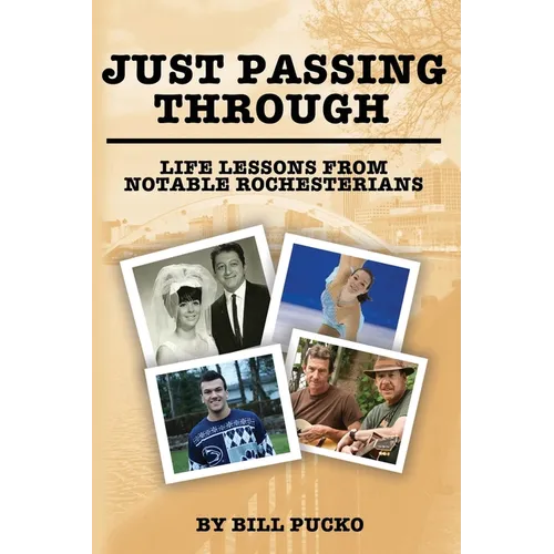 Just Passing Through: Life Lessons from Notable Rochesterians