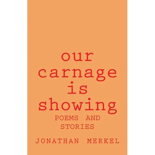 Our Carnage Is Showing: Poems and Stories