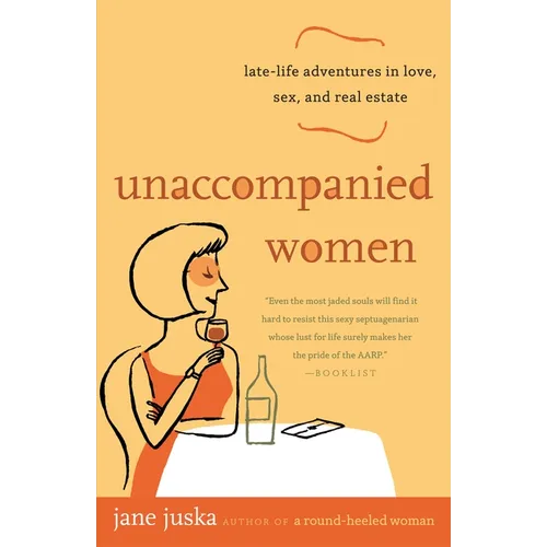 Unaccompanied Women: Late-Life Adventures in Love, Sex, and Real Estate