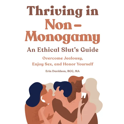 Thriving in Non-Monogamy An Ethical Slut's Guide: Overcome Jealousy, Enjoy Sex, and Honor Yourself