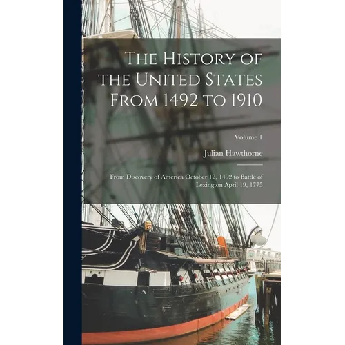 The History of the United States From 1492 to 1910: From Discovery of America October 12, 1492 to Battle of Lexington April 19, 1775; Volume 1
