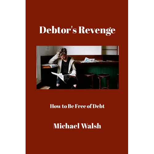 Debtor's Revenge: How to Be Free of Debt