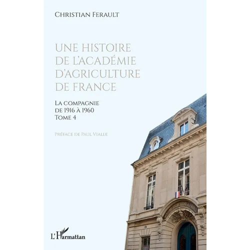 Une histoire de l'Académie d'agriculture de France: La compagnie de 1916 à 1960 - Tome 4