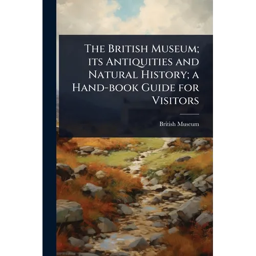 The British Museum; its Antiquities and Natural History; a Hand-book Guide for Visitors - Paperback