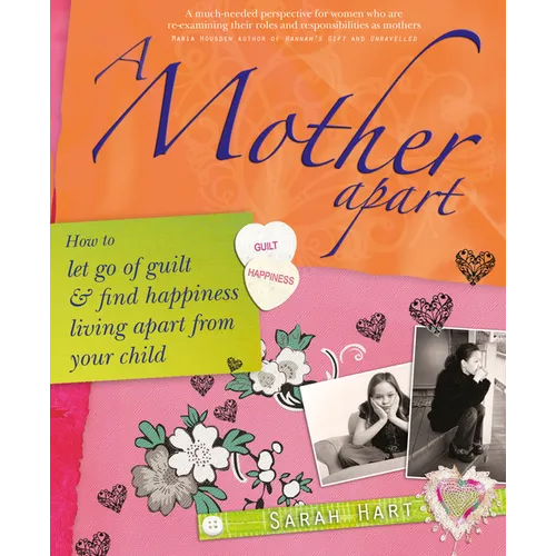 A Mother Apart: How to Let Go of Guilt and Find Hapiness Living Apart from Your Child