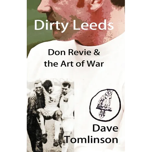 Dirty Leeds: Don Revie & the Art of War