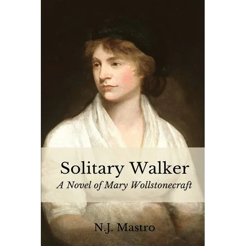 Solitary Walker: A Novel of Mary Wollstonecraft