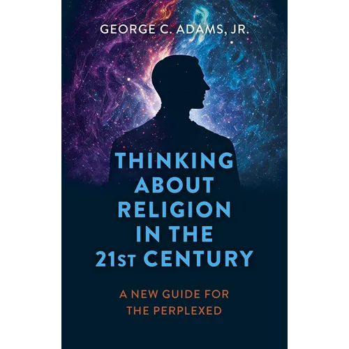Thinking about Religion in the 21st Century: A New Guide for the Perplexed