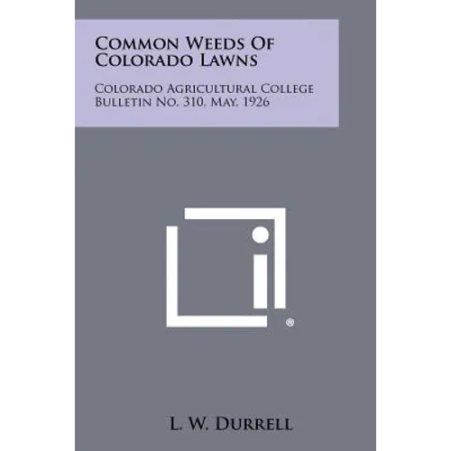 Common Weeds Of Colorado Lawns: Colorado Agricultural College Bulletin No. 310, May, 1926