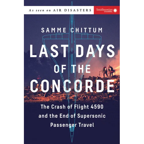 Last Days of the Concorde: The Crash of Flight 4590 and the End of Supersonic Passenger Travel