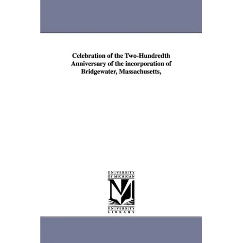 Celebration of the Two-Hundredth Anniversary of the Incorporation of Bridgewater, Massachusetts,