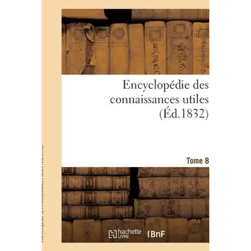 Encyclopédie Des Connaissances Utiles. Tome 8