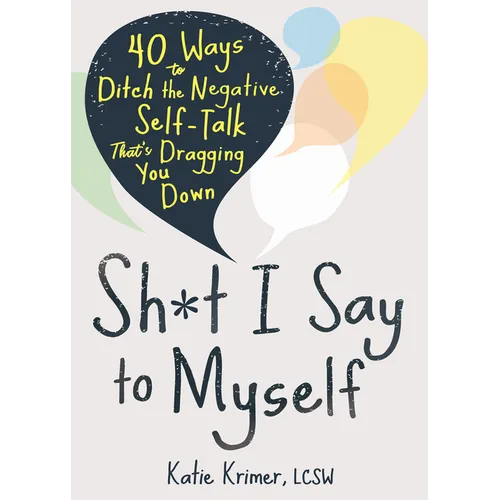 Sh*t I Say to Myself: 40 Ways to Ditch the Negative Self-Talk That's Dragging You Down
