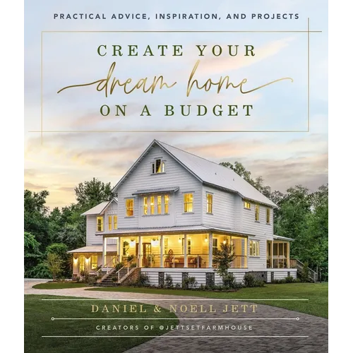 Create Your Dream Home on a Budget: Practical Advice, Inspiration, and Projects