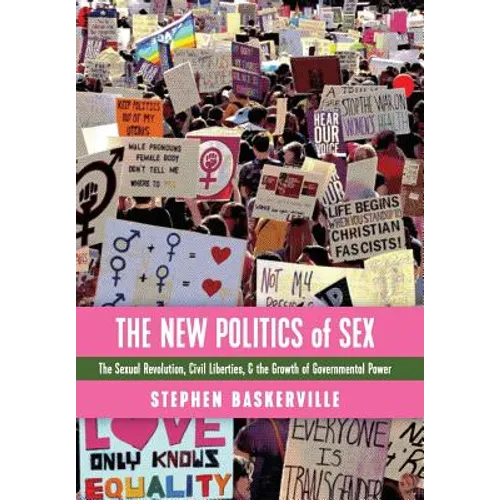 The New Politics of Sex: The Sexual Revolution, Civil Liberties, and the Growth of Governmental Power