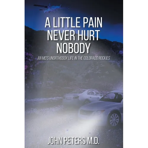 A Little Pain Never Hurt Nobody: An MD's Unorthodox Life in the Colorado Rockies