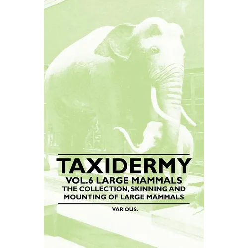 Taxidermy Vol.6 Large Mammals - The Collection, Skinning and Mounting of Large Mammals