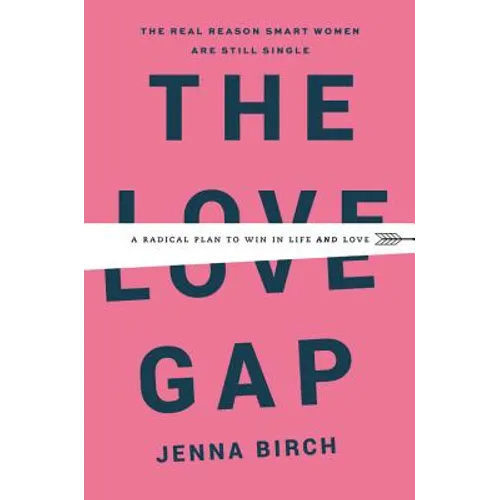 The Love Gap: A Radical Plan to Win in Life and Love