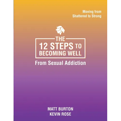 The 12 steps to Becoming Well from Sexual Addiction