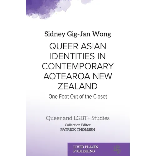 Queer Asian Identities in Contemporary Aotearoa New Zealand: One Foot Out of the Closet