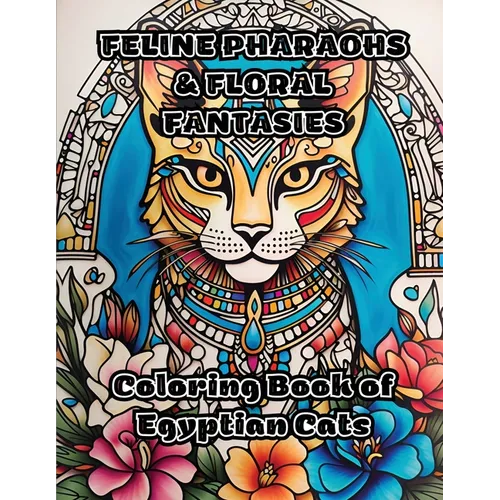 Feline Pharaohs & Floral Fantasies: Coloring Book of Egyptian Cats