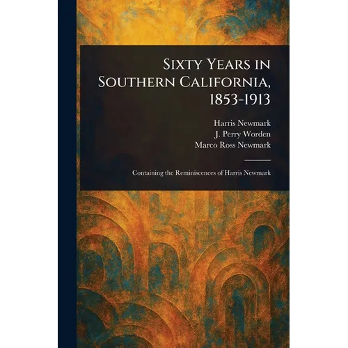Sixty Years in Southern California, 1853-1913
