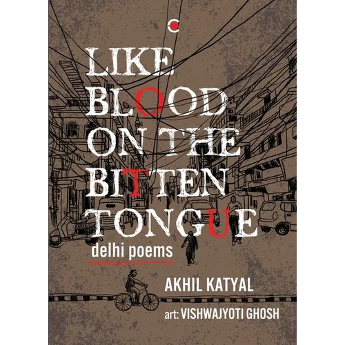 Like Blood on the Bitten Tongue: Delhi Poems