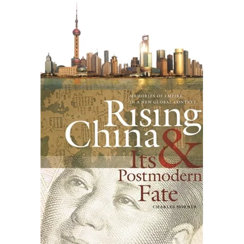 Rising China & Its Postmodern Fate: Memories of Empire in a New Global Context