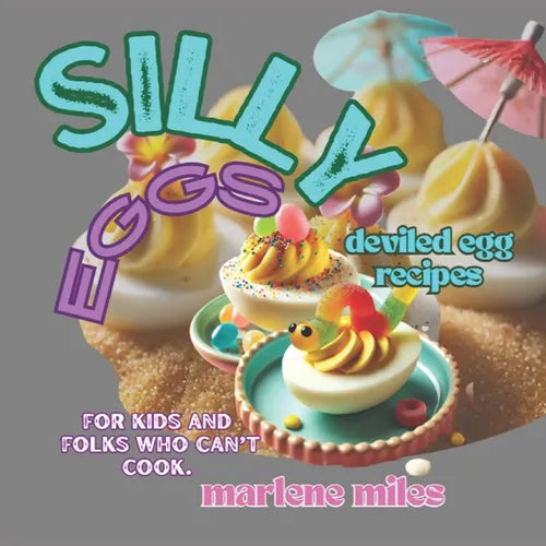 SILLY Eggs: deviled egg recipes for kids and folks who can't cook
