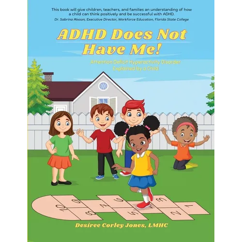 ADHD Does Not Have Me! Attention Deficit Hyperactivity Disorder Explained by a Child