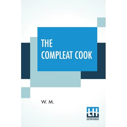 The Compleat Cook: Expertly Prescribing The Most Ready Wayes, Whether, Italian, Spanish, Or French For Dressing Of Flesh, And Fish, Order