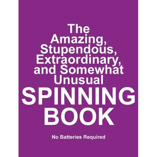 The Amazing, Stupendous, Extraordinary, and Somewhat Unusual SPINNING BOOK: No Batteries Required