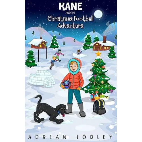 Kane and the Christmas Football Adventure: A Christmas football story book for boys and girls aged 7-10. Kane the dog and his master Adam travel back