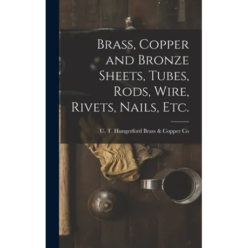 Brass, Copper and Bronze Sheets, Tubes, Rods, Wire, Rivets, Nails, Etc.