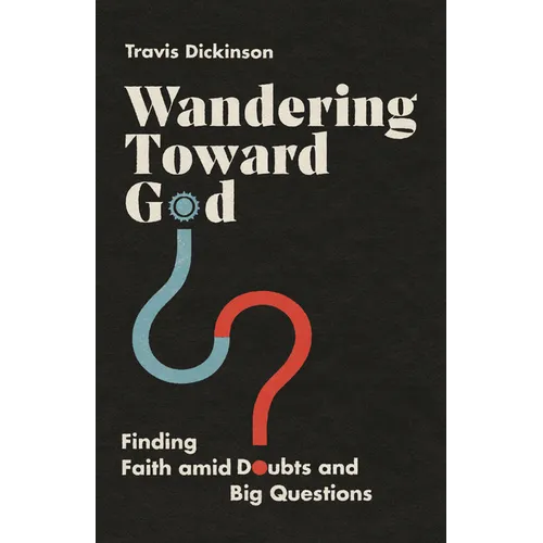 Wandering Toward God: Finding Faith Amid Doubts and Big Questions