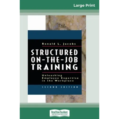 Structured On-the-Job Training: Unleashing Employee Expertise in the Workplace (16pt Large Print Edition)