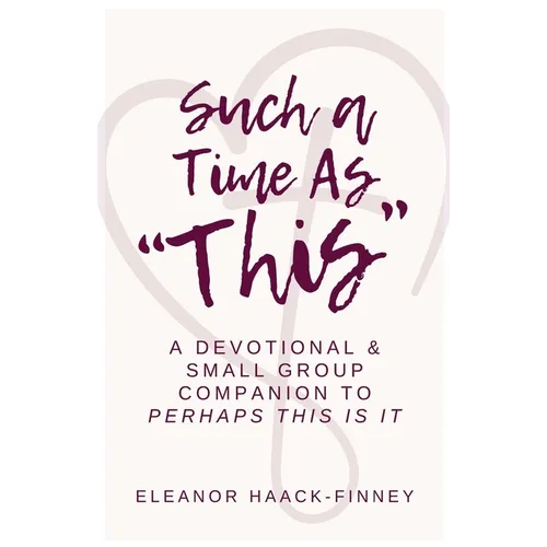Such A Time As "This": A Devotional & Small Group Companion to Perhaps This Is It