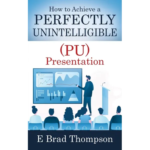 How to Achieve a PERFECTLY UNINTELLIGIBLE (PU) Presentation