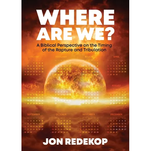 Where Are We?: A Biblical Perspective on the Timing of the Rapture and Tribulation