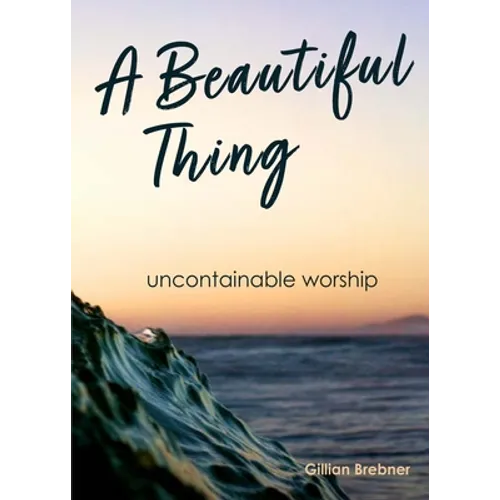 A Beautiful Thing: Uncontainable Worship