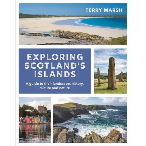 Exploring Scotland's Islands: A Guide to Their Landscape, History, Culture and Nature